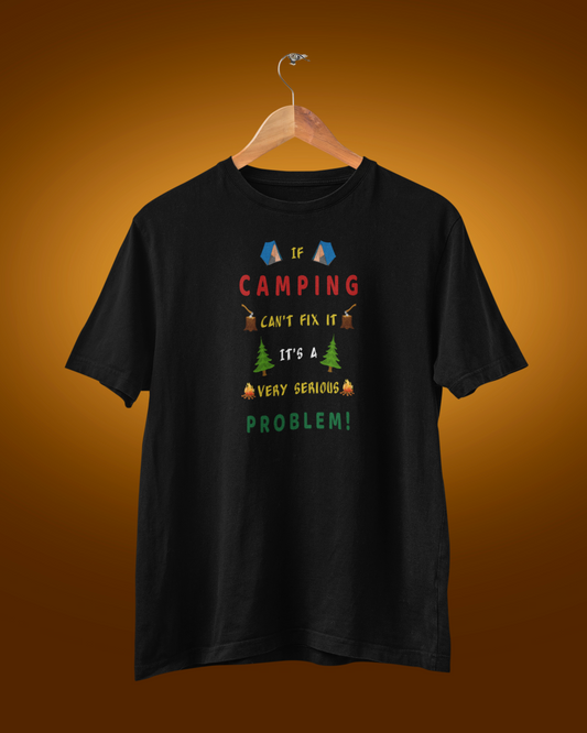 If Camping Can't Fix It It's A Very Serious Problem! Unisex Round Neck Tee